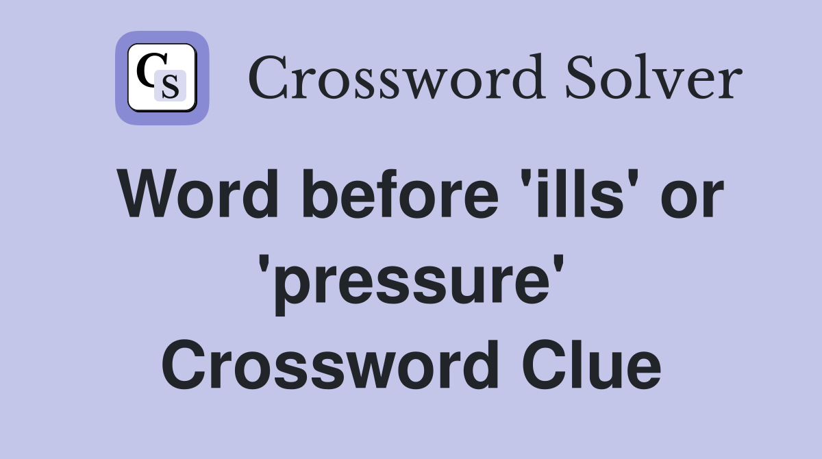 Word before 'ills' or 'pressure' Crossword Clue Answers Crossword